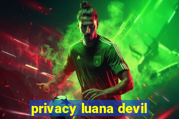 privacy luana devil